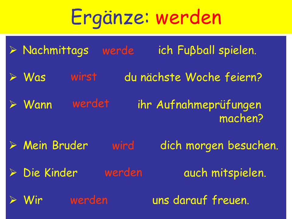 Ergänze: werden Nachmittags ich Fuβball spielen. werde
