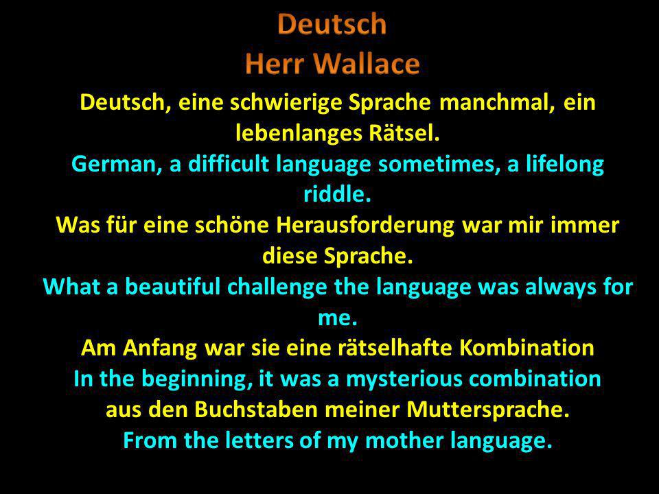 Deutsch Herr Wallace. Deutsch, eine schwierige Sprache manchmal, ein lebenlanges Rätsel. German, a difficult language sometimes, a lifelong riddle.