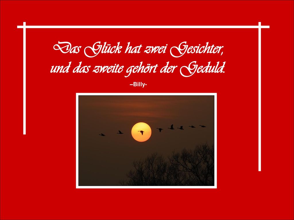 Das Glück hat zwei Gesichter, und das zweite gehört der Geduld.