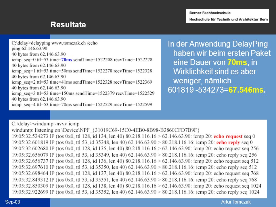 Resultate In der Anwendung DelayPing haben wir beim ersten Paket eine Dauer von 70ms, in Wirklichkeit sind es aber weniger, nämlich.
