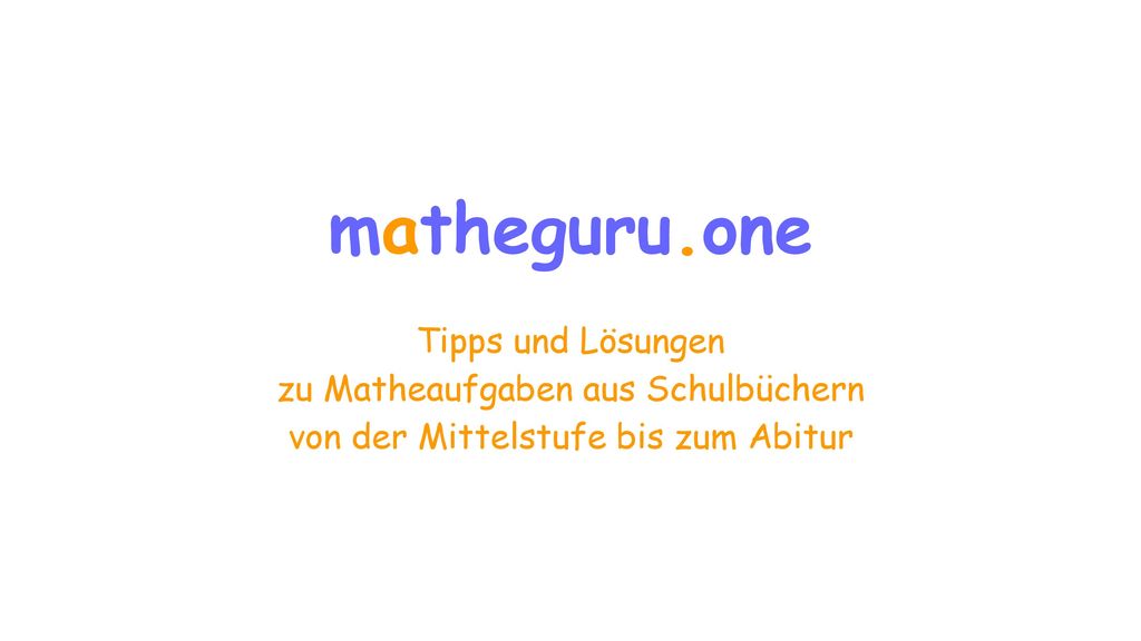 mаtheguru.one Tipps und Lösungen zu Matheaufgaben aus Schulbüchern von der Mittelstufe bis zum Abitur.