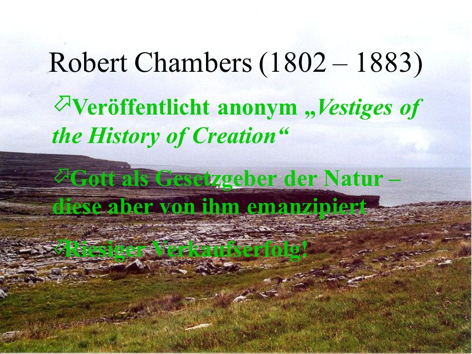 Robert Chambers (1802 – 1883) Veröffentlicht anonym „Vestiges of the History of Creation