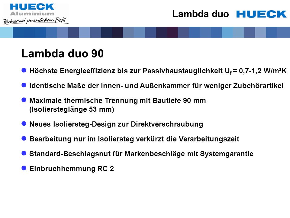 Lambda duo Lambda duo 90. Höchste Energieeffizienz bis zur Passivhaustauglichkeit Uf = 0,7-1,2 W/m²K.