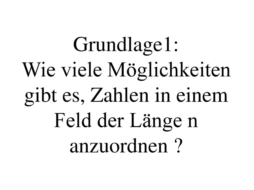 Grundlage1: Wie viele Möglichkeiten gibt es, Zahlen in einem Feld der Länge n anzuordnen