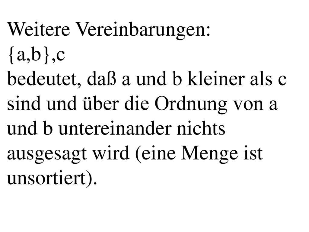 Weitere Vereinbarungen: {a,b},c bedeutet, daß a und b kleiner als c sind und über die Ordnung von a und b untereinander nichts ausgesagt wird (eine Menge ist unsortiert).