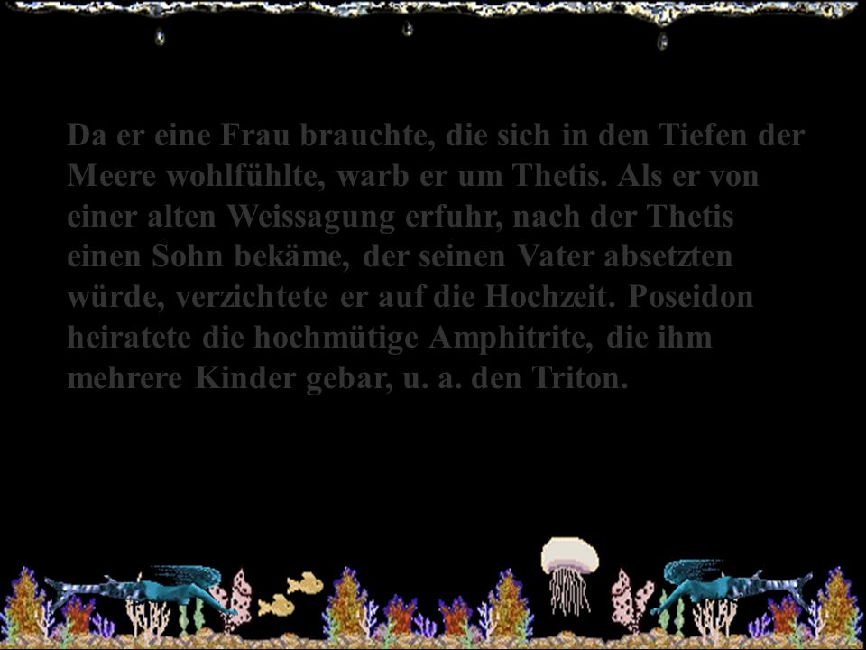 Da er eine Frau brauchte, die sich in den Tiefen der Meere wohlfühlte, warb er um Thetis.
