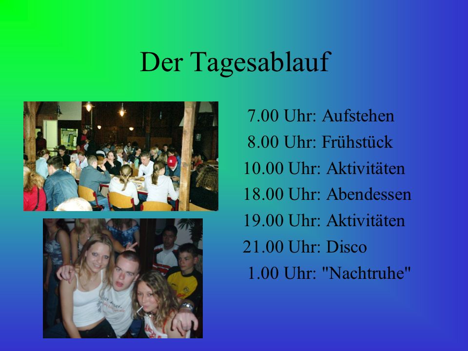 Der Tagesablauf 7.00 Uhr: Aufstehen 8.00 Uhr: Frühstück