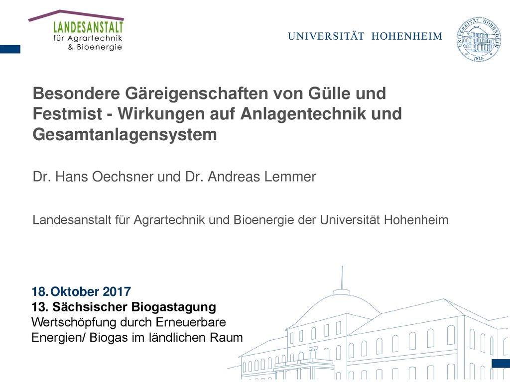 Besondere Gäreigenschaften von Gülle und Festmist - Wirkungen auf Anlagentechnik und Gesamtanlagensystem Dr. Hans Oechsner und Dr. Andreas Lemmer Landesanstalt für Agrartechnik und Bioenergie der Universität Hohenheim