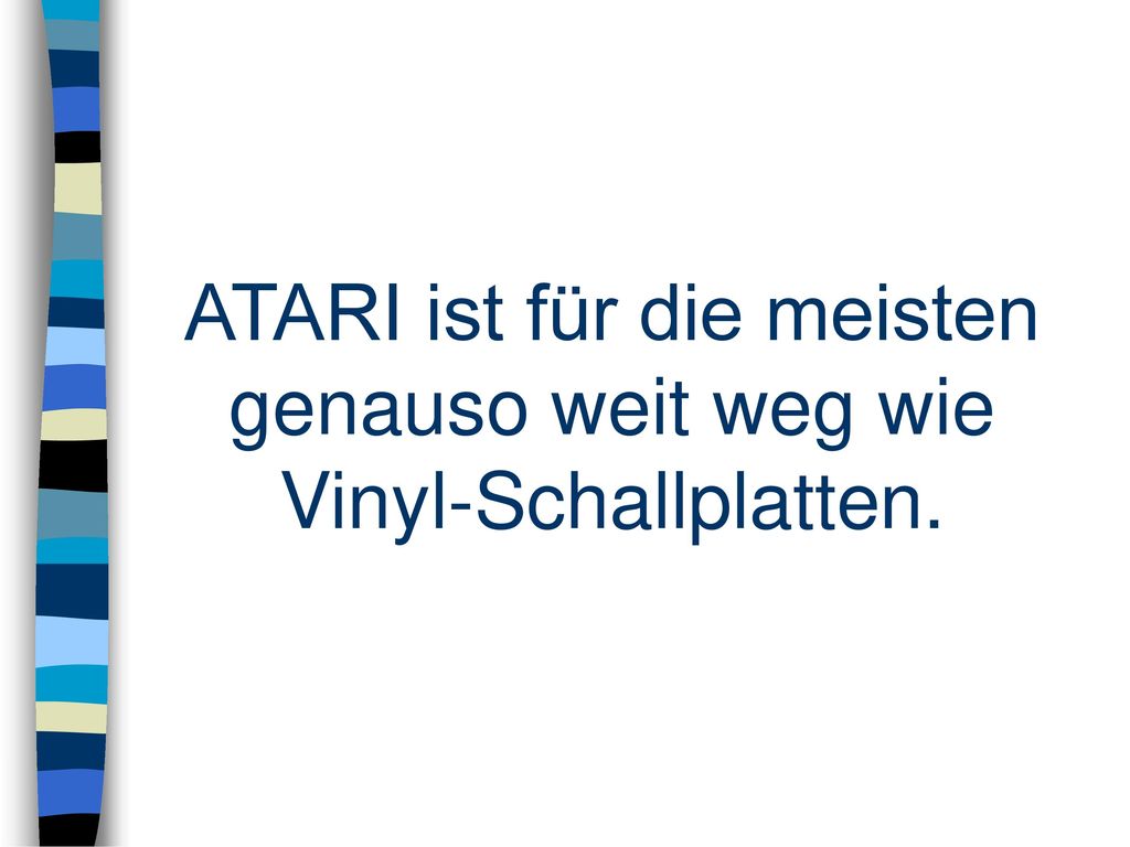 ATARI ist für die meisten genauso weit weg wie Vinyl-Schallplatten.
