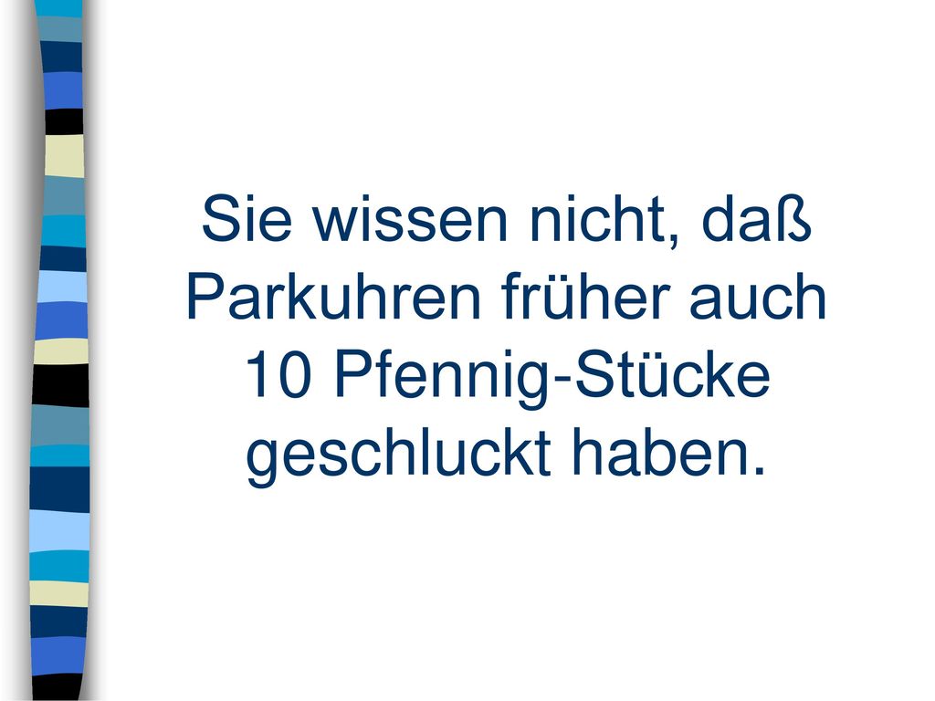 Sie wissen nicht, daß Parkuhren früher auch 10 Pfennig-Stücke geschluckt haben.