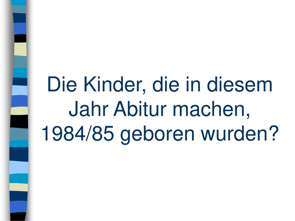 Die Kinder, die in diesem Jahr Abitur machen, 1984/85 geboren wurden