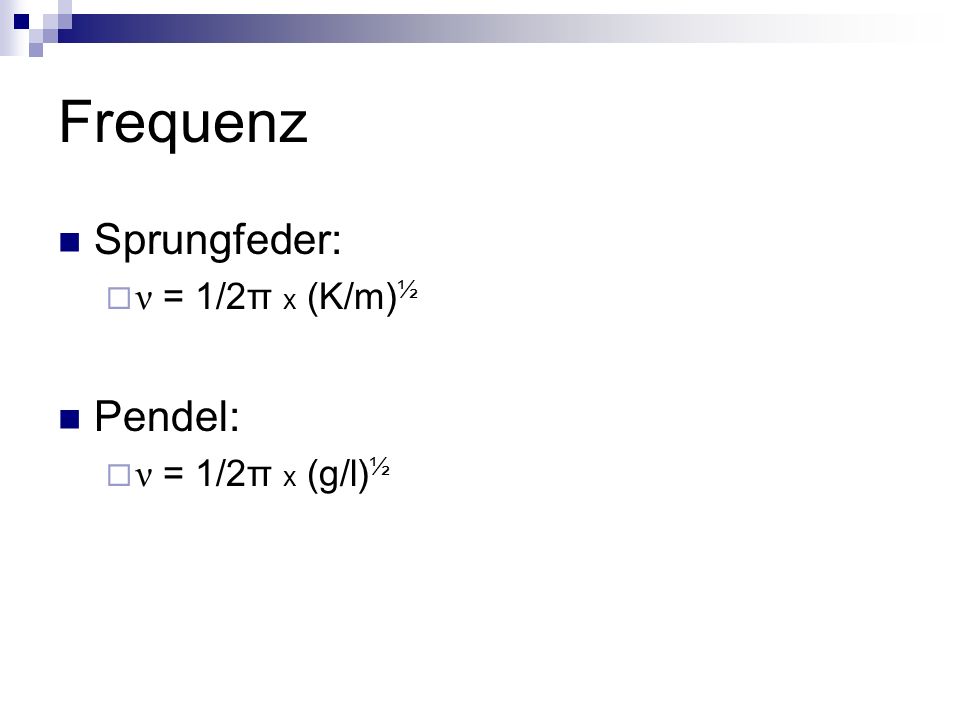 Frequenz Sprungfeder: ν = 1/2π x (K/m)½ Pendel: ν = 1/2π x (g/l)½