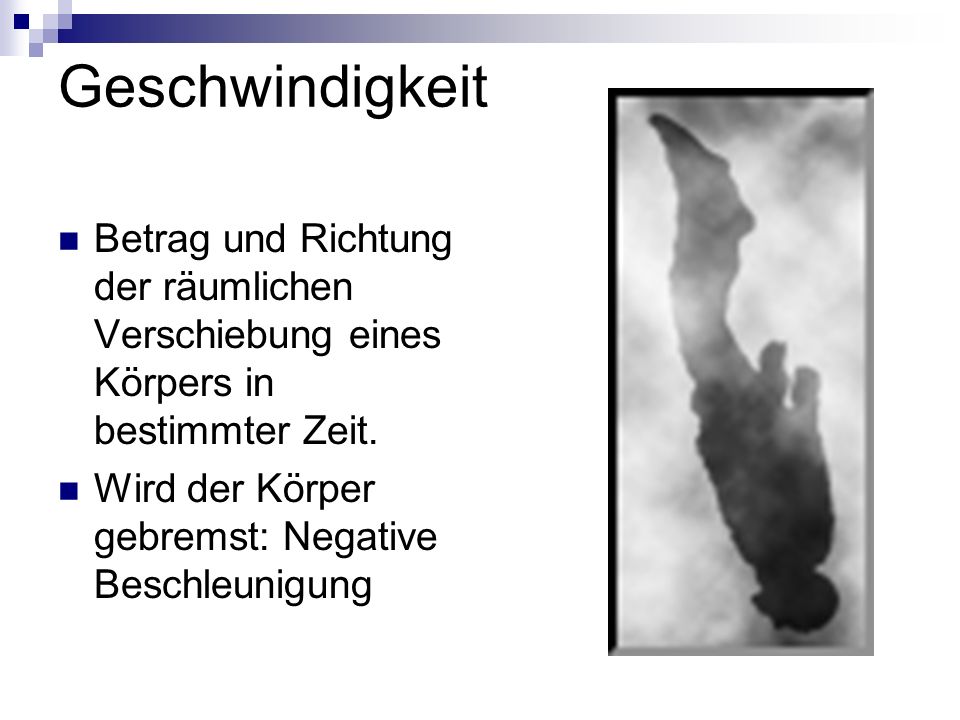 Geschwindigkeit Betrag und Richtung der räumlichen Verschiebung eines Körpers in bestimmter Zeit.