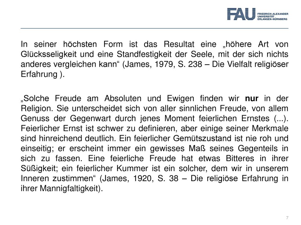 In seiner höchsten Form ist das Resultat eine „höhere Art von Glücksseligkeit und eine Standfestigkeit der Seele, mit der sich nichts anderes vergleichen kann (James, 1979, S.