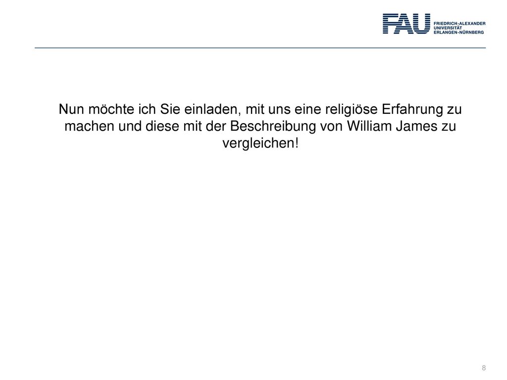 Nun möchte ich Sie einladen, mit uns eine religiöse Erfahrung zu machen und diese mit der Beschreibung von William James zu vergleichen!