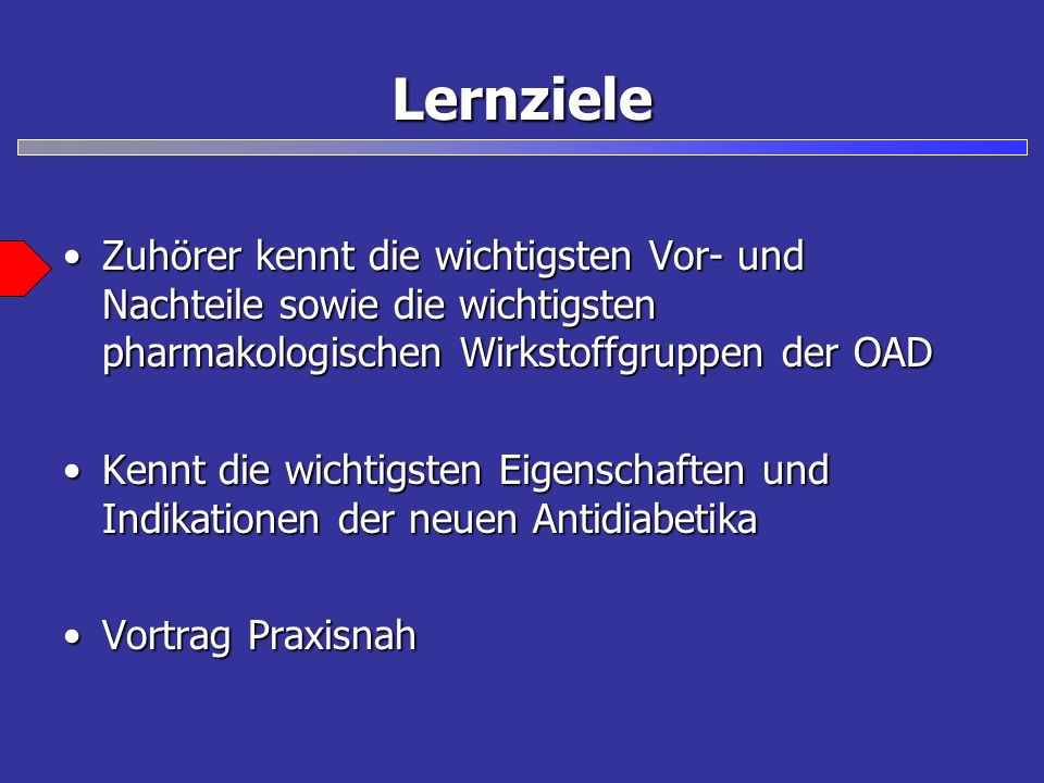 Lernziele Zuhörer kennt die wichtigsten Vor- und Nachteile sowie die wichtigsten pharmakologischen Wirkstoffgruppen der OAD.
