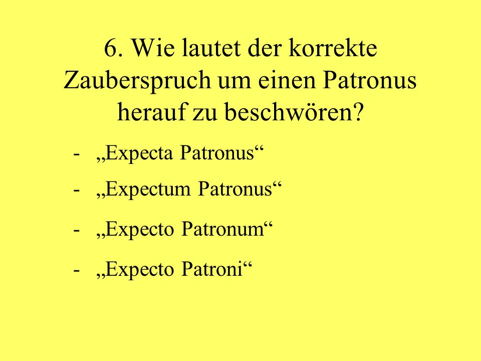 6. Wie lautet der korrekte Zauberspruch um einen Patronus herauf zu beschwören
