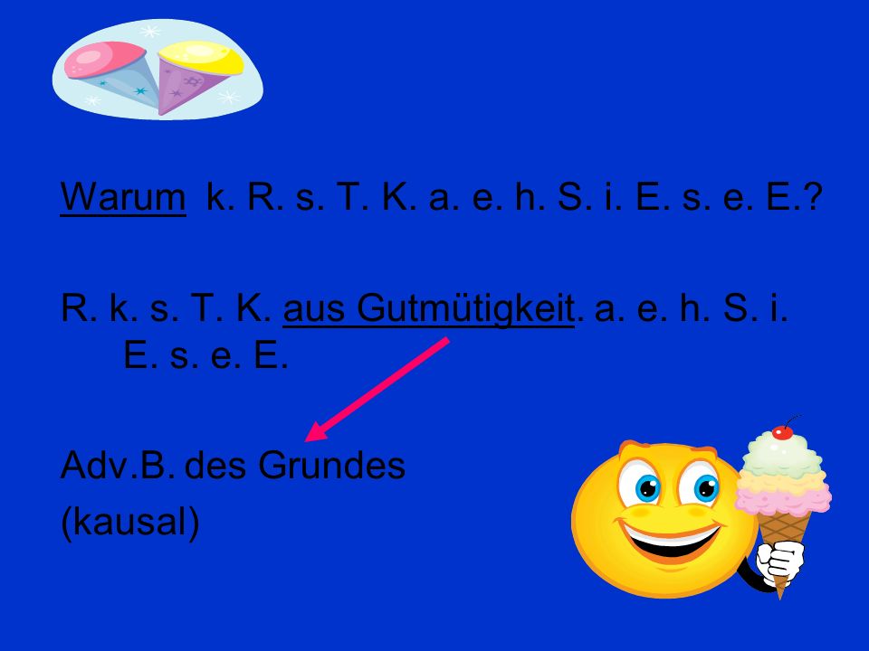 Warum k. R. s. T. K. a. e. h. S. i. E. s. e. E. R. k. s. T. K. aus Gutmütigkeit. a. e. h. S. i. E. s. e. E.