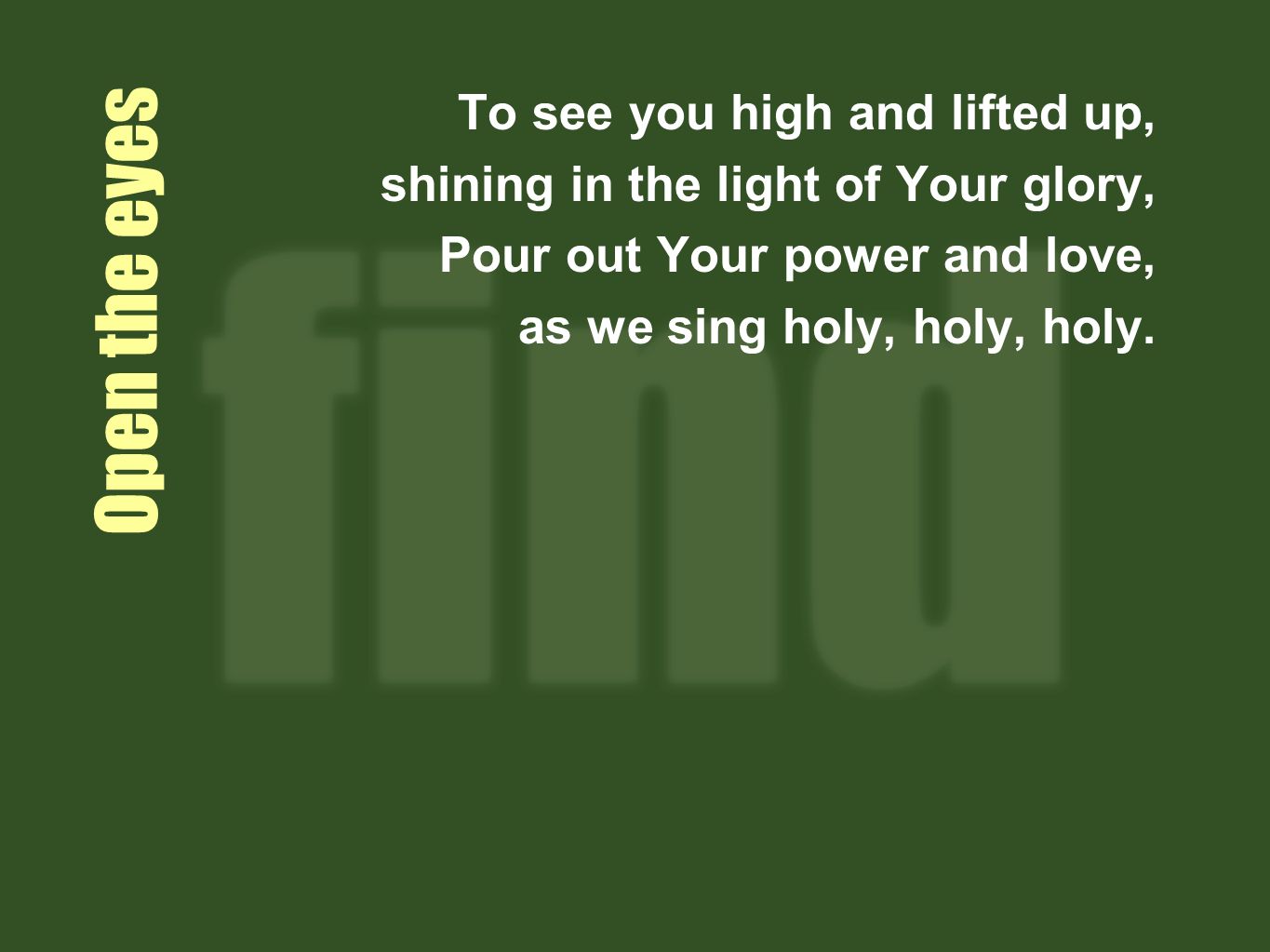 Open the eyes To see you high and lifted up,