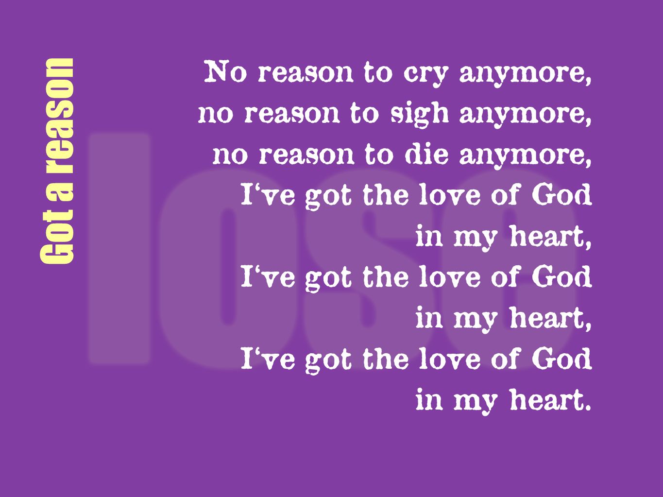 Got a reason No reason to cry anymore, no reason to sigh anymore,
