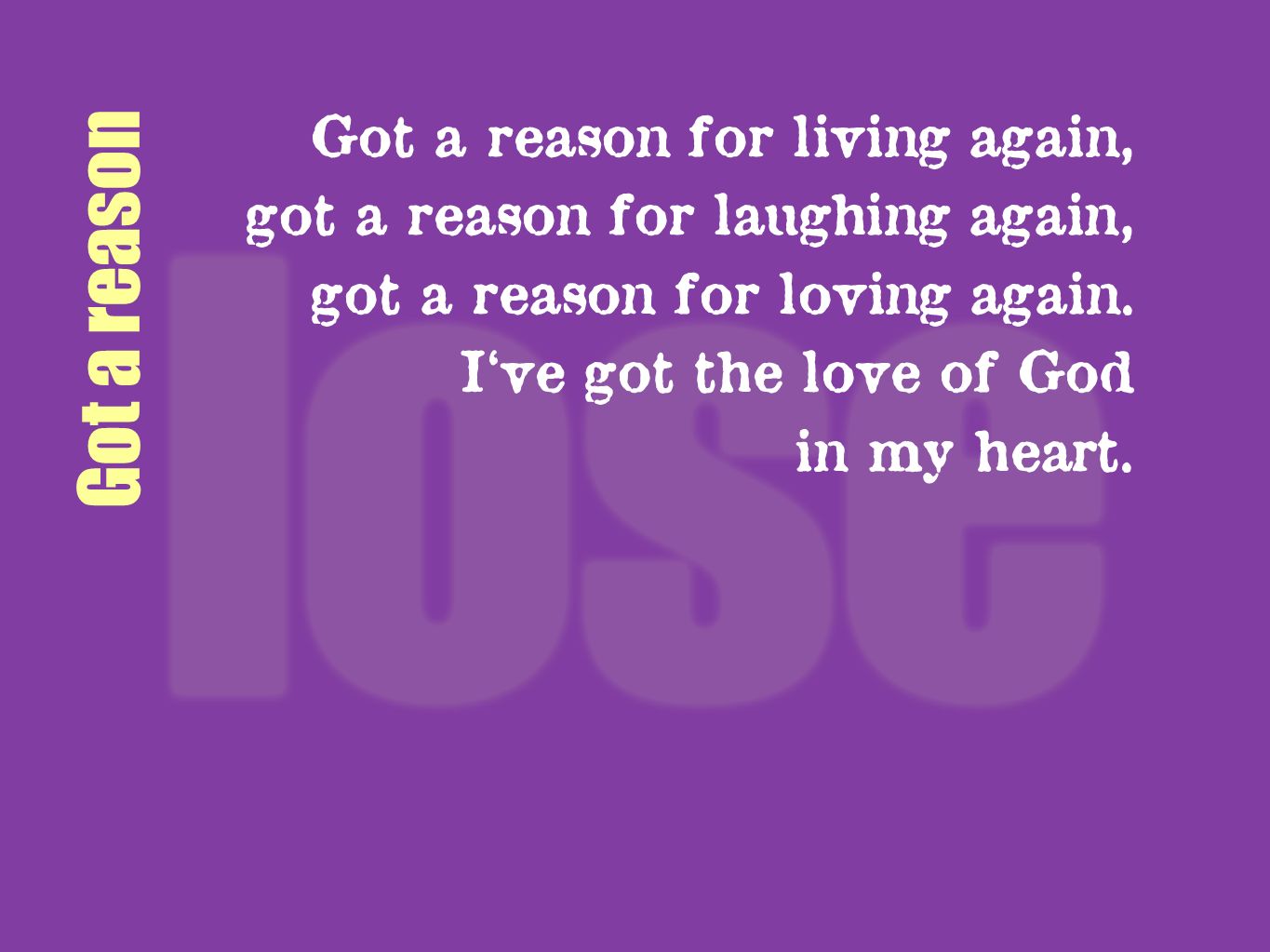 Got a reason Got a reason for living again,