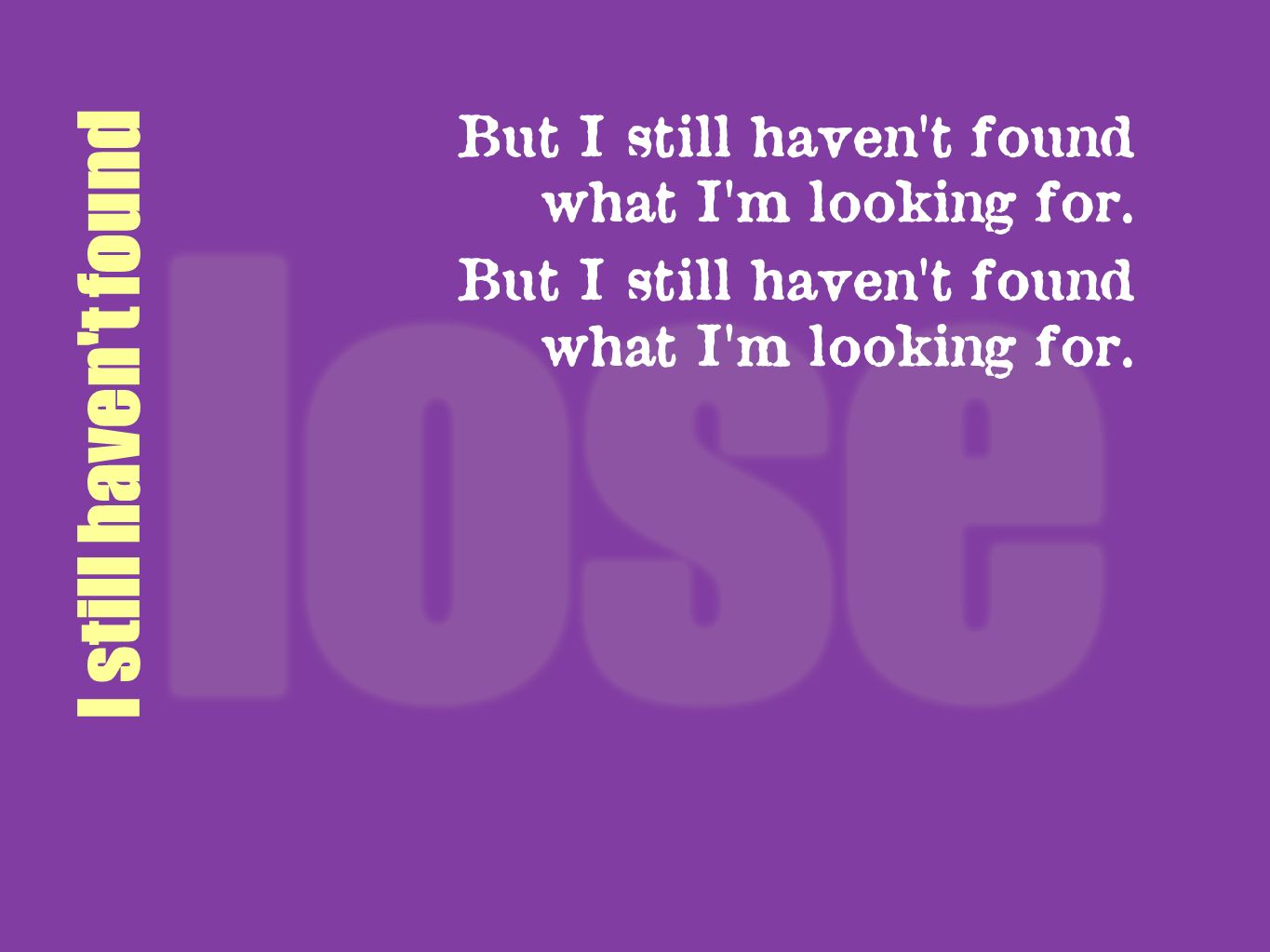 But I still haven t found what I m looking for.