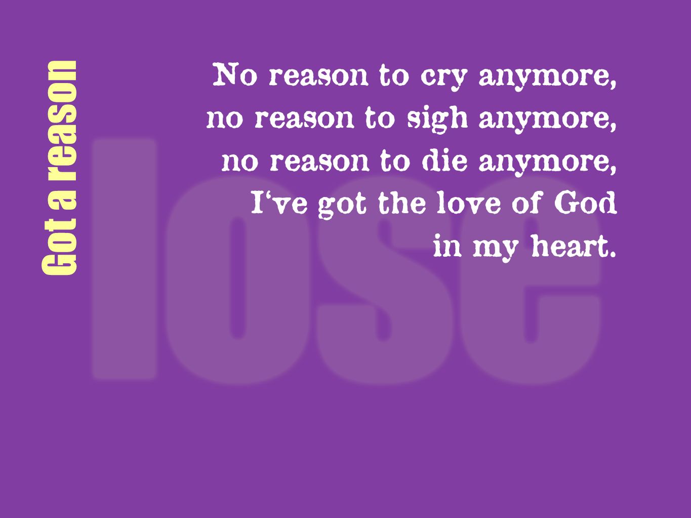 Got a reason No reason to cry anymore, no reason to sigh anymore,