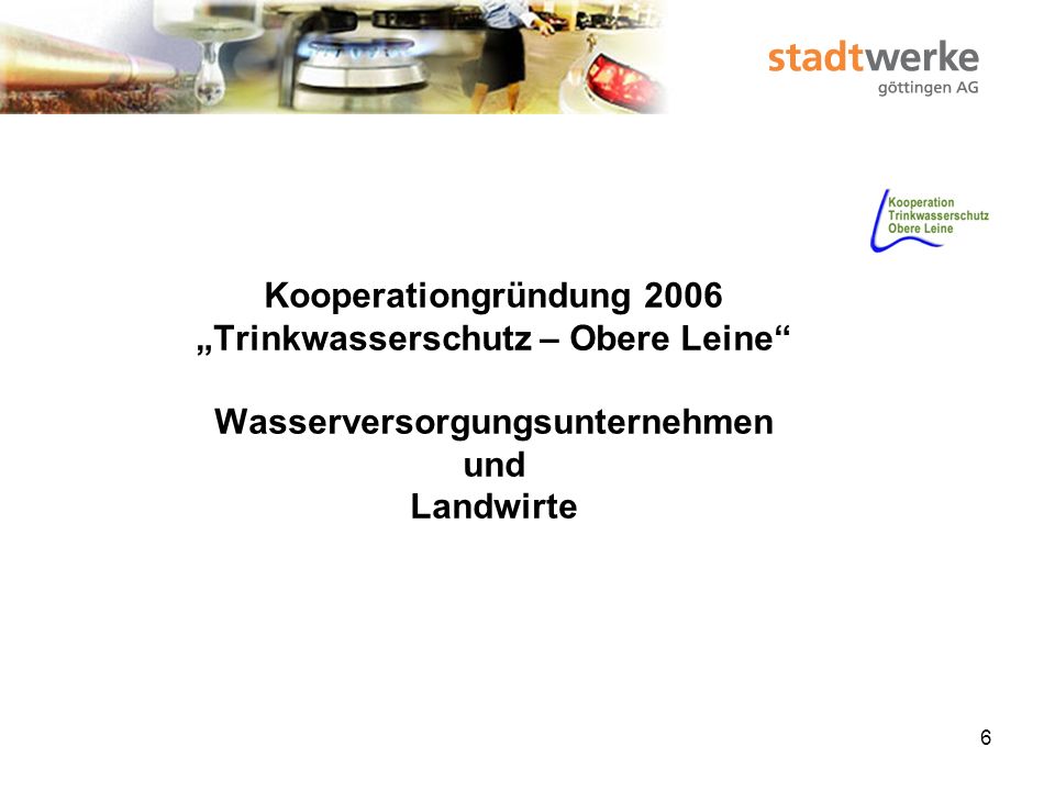 Kooperationgründung 2006 „Trinkwasserschutz – Obere Leine Wasserversorgungsunternehmen und Landwirte