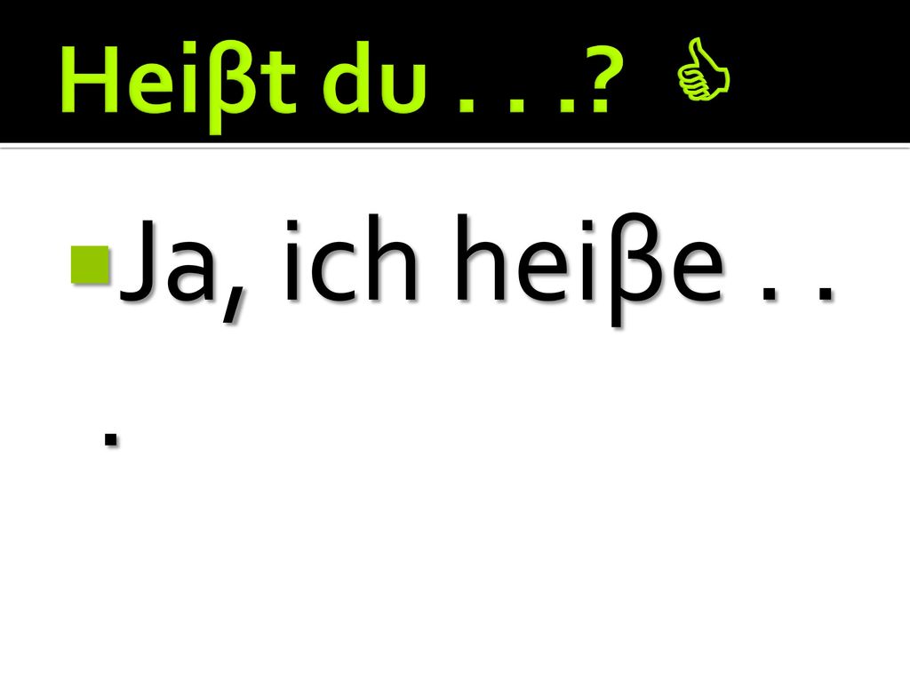 Heiβt du  Ja, ich heiβe . . .