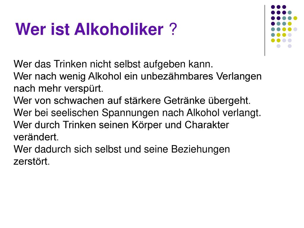 Wer ist Alkoholiker Wer das Trinken nicht selbst aufgeben kann.