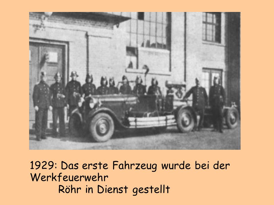 1929: Das erste Fahrzeug wurde bei der Werkfeuerwehr Röhr in Dienst gestellt