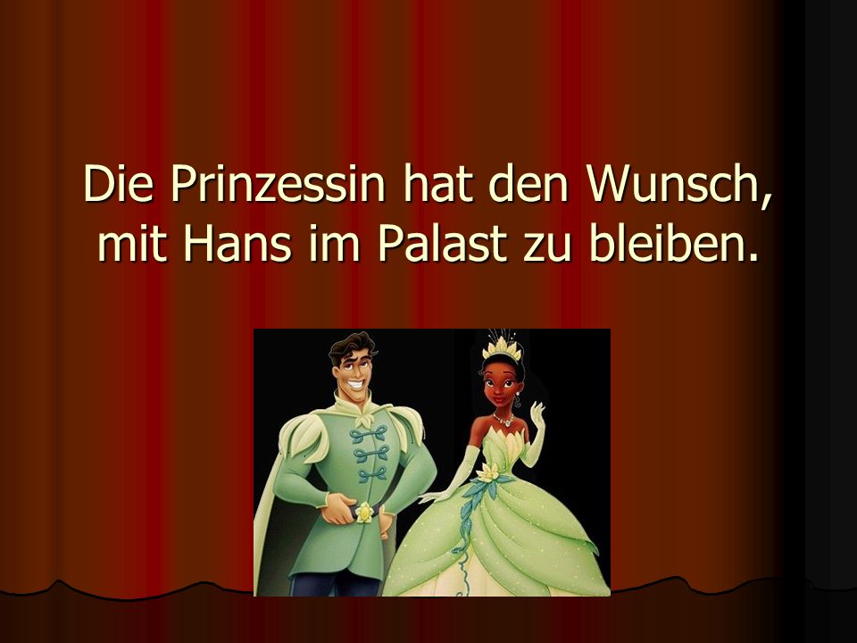 Die Prinzessin hat den Wunsch, mit Hans im Palast zu bleiben.