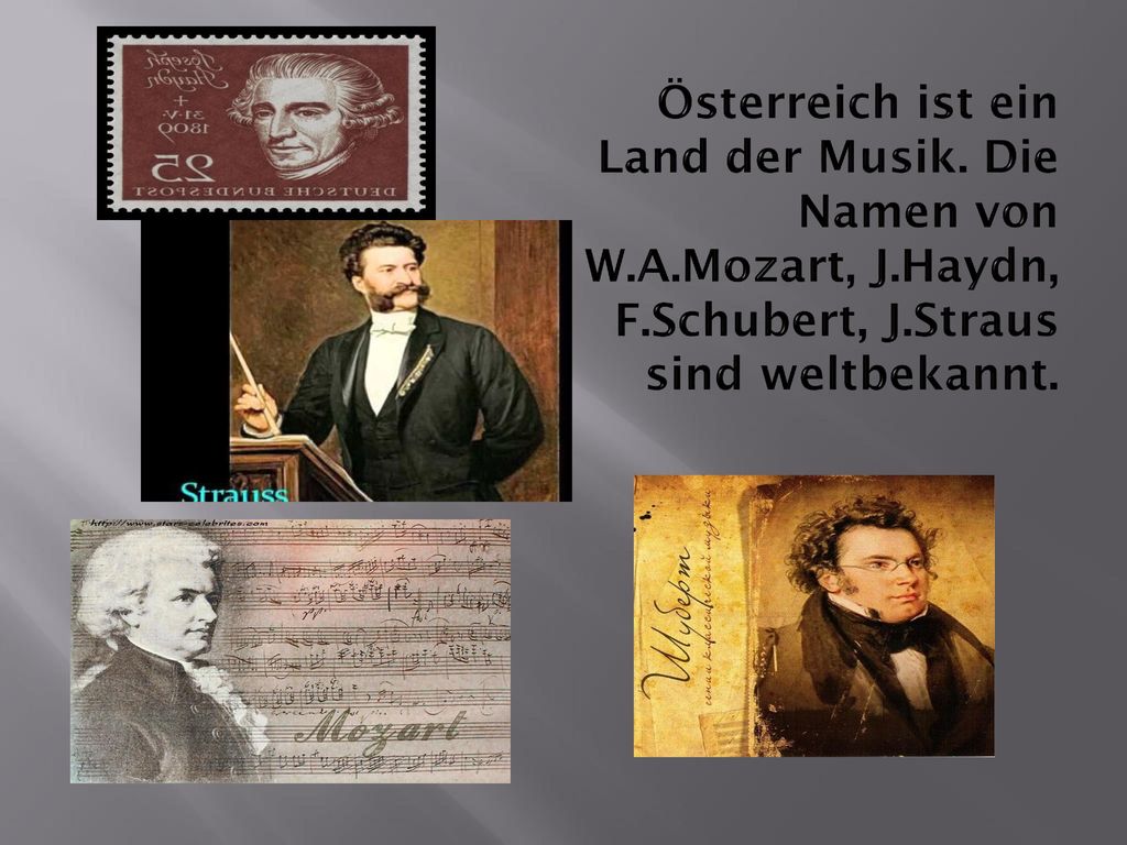Österreich ist ein Land der Musik. Die Namen von W. A. Mozart, J