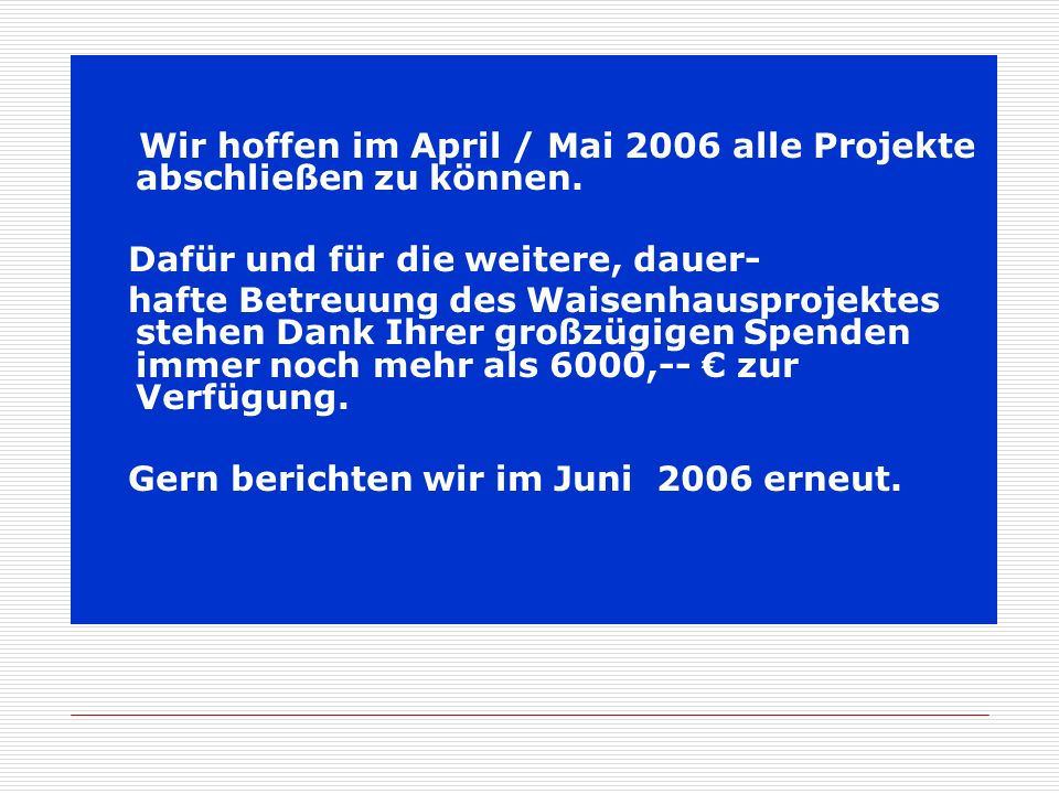 Wir hoffen im April / Mai 2006 alle Projekte abschließen zu können.