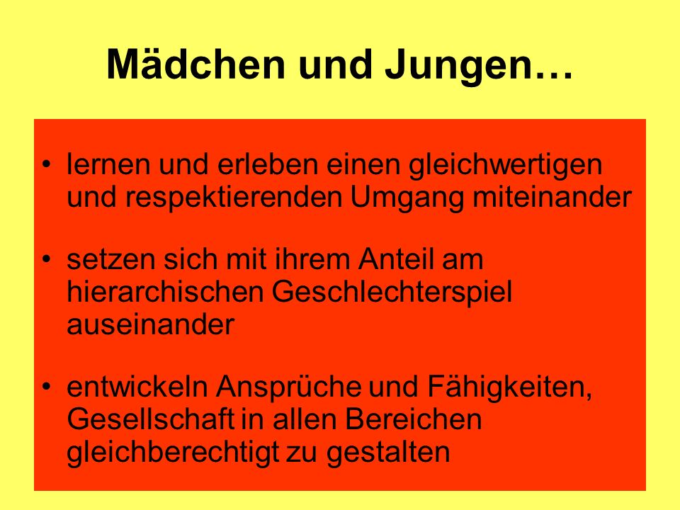 Mädchen und Jungen… lernen und erleben einen gleichwertigen und respektierenden Umgang miteinander.
