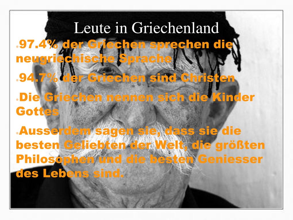 Leute in Griechenland 97.4% der Griechen sprechen die neugriechische Sprache. 94.7% der Griechen sind Christen.