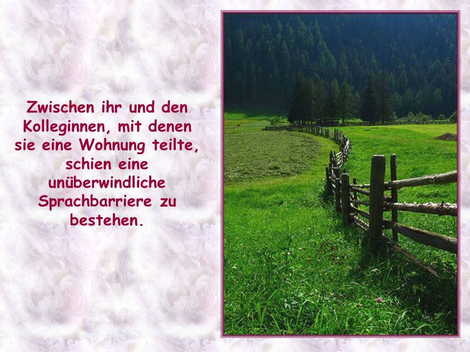 Zwischen ihr und den Kolleginnen, mit denen sie eine Wohnung teilte, schien eine unüberwindliche Sprachbarriere zu bestehen.