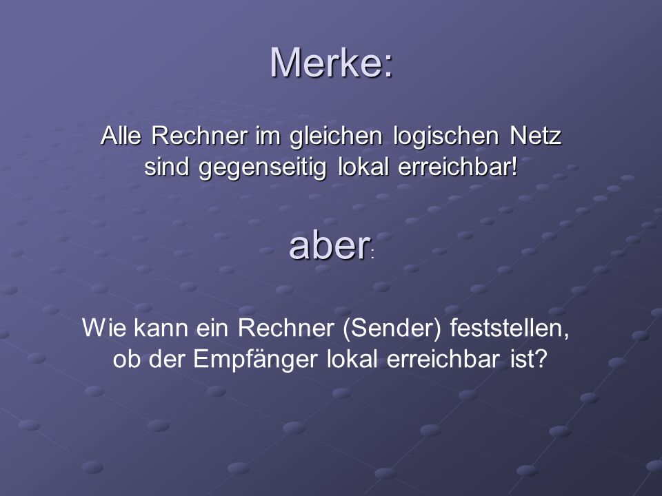 Merke: Alle Rechner im gleichen logischen Netz sind gegenseitig lokal erreichbar! aber: