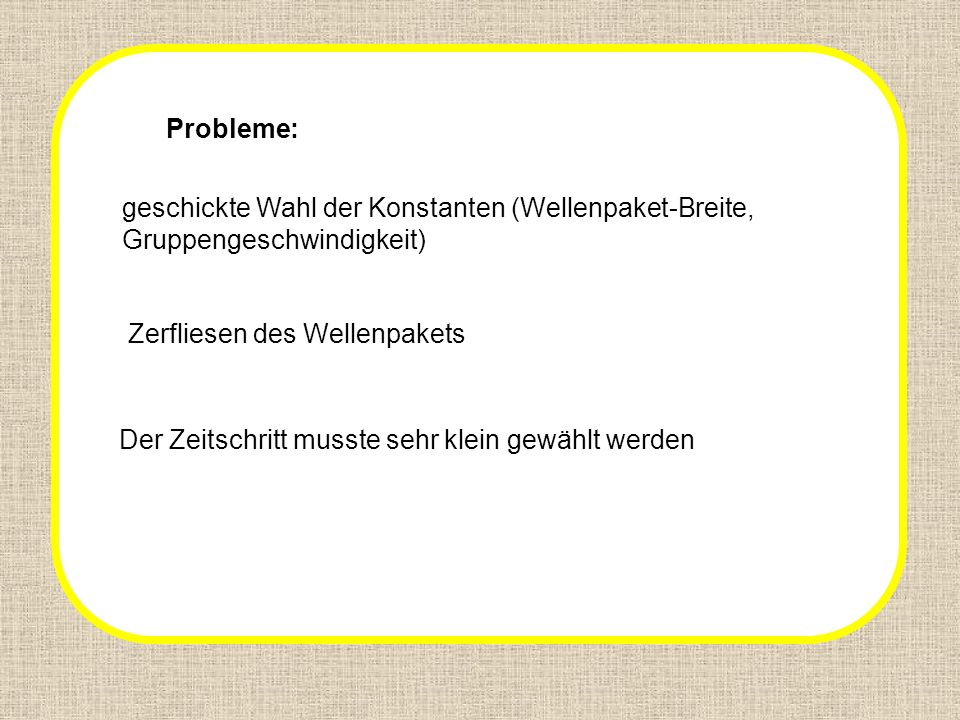 problems Probleme: geschickte Wahl der Konstanten (Wellenpaket-Breite,