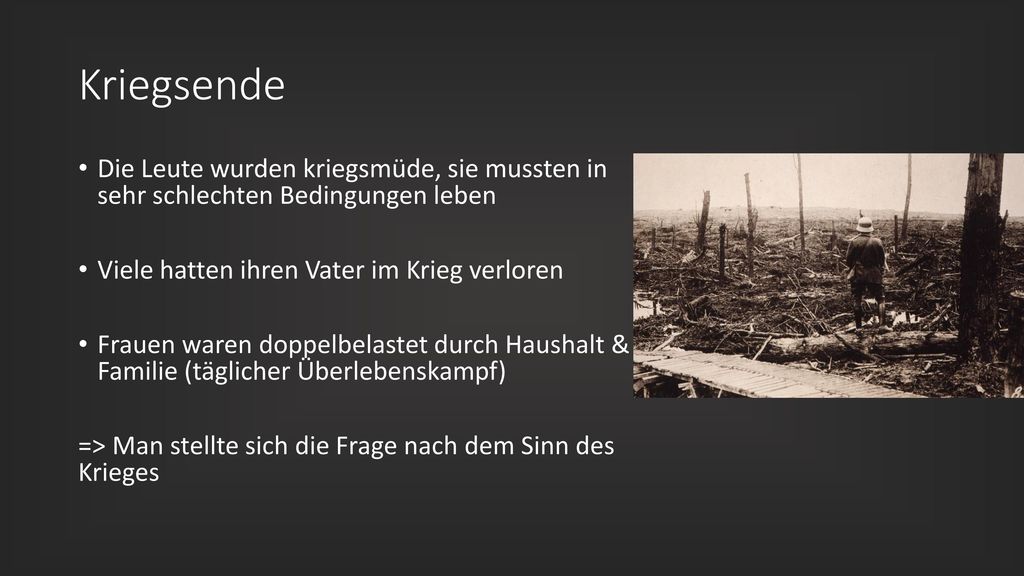 Kriegsende Die Leute wurden kriegsmüde, sie mussten in sehr schlechten Bedingungen leben. Viele hatten ihren Vater im Krieg verloren.