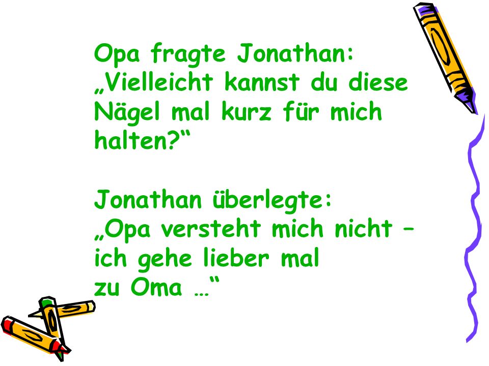Opa fragte Jonathan: „Vielleicht kannst du diese. Nägel mal kurz für mich. halten Jonathan überlegte: