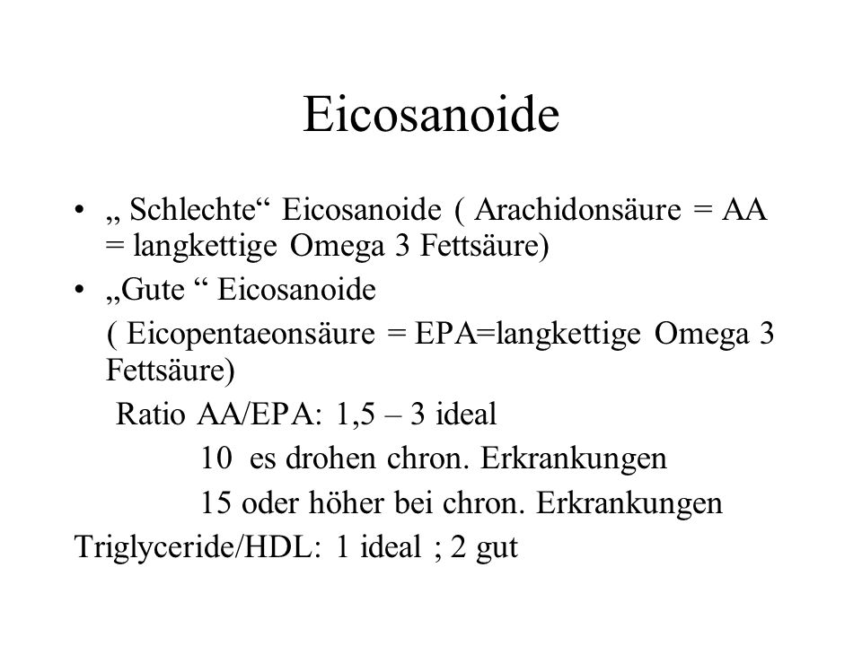 Eicosanoide „ Schlechte Eicosanoide ( Arachidonsäure = AA = langkettige Omega 3 Fettsäure) „Gute Eicosanoide.