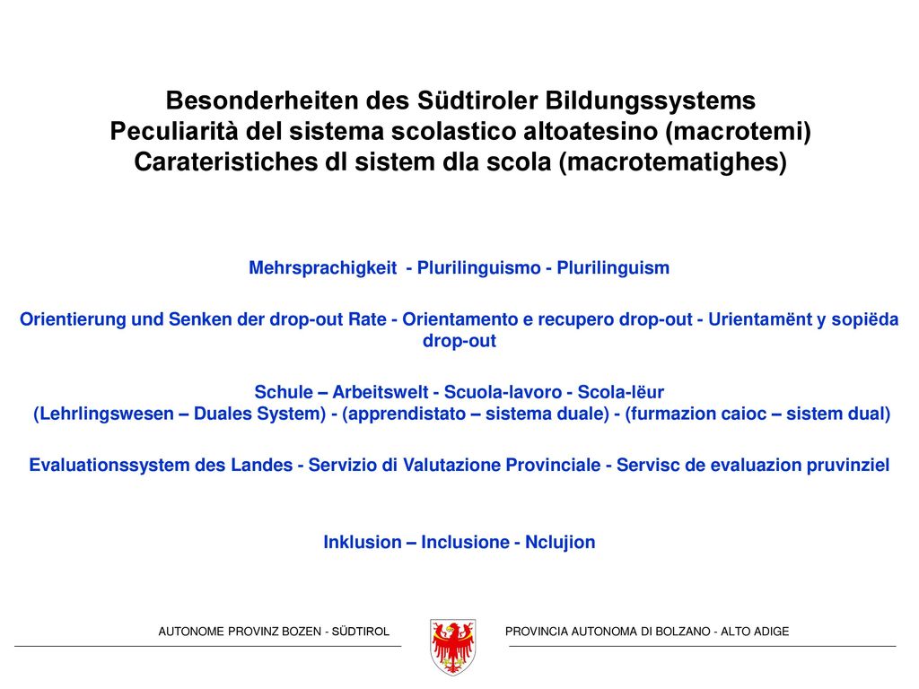 Besonderheiten des Südtiroler Bildungssystems Peculiarità del sistema scolastico altoatesino (macrotemi) Carateristiches dl sistem dla scola (macrotematighes)