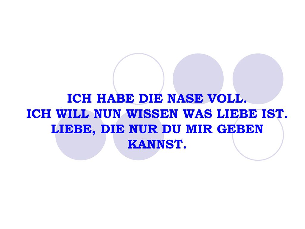 ICH HABE DIE NASE VOLL. ICH WILL NUN WISSEN WAS LIEBE IST