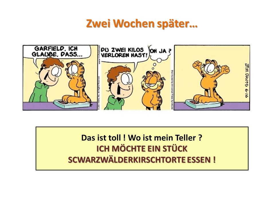 Zwei Wochen später… Das ist toll ! Wo ist mein Teller