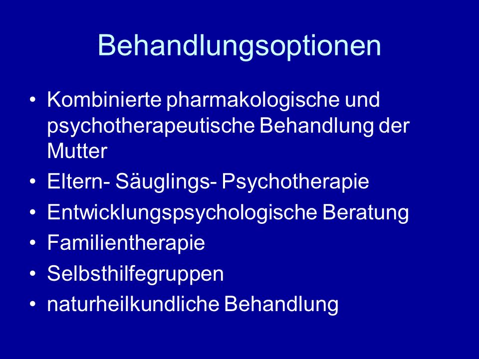 Behandlungsoptionen Kombinierte pharmakologische und psychotherapeutische Behandlung der Mutter. Eltern- Säuglings- Psychotherapie.