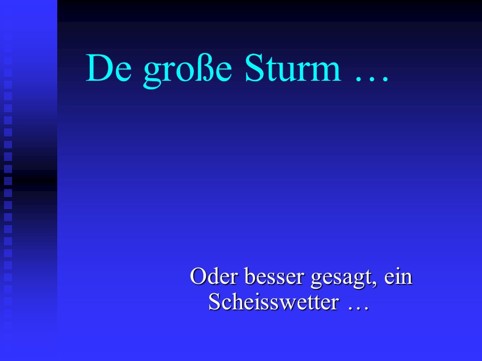 De große Sturm … Oder besser gesagt, ein Scheisswetter …