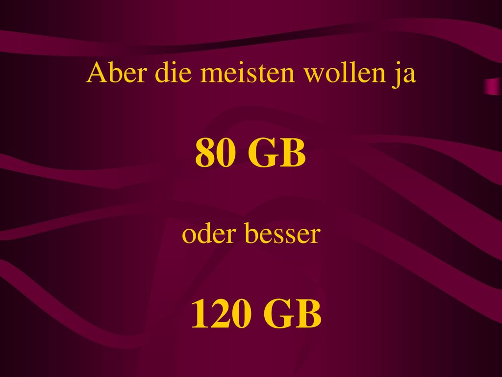 Aber die meisten wollen ja 80 GB oder besser 120 GB