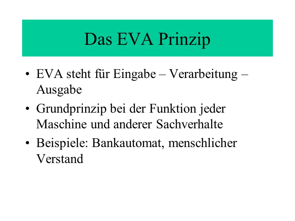 Das EVA Prinzip EVA steht für Eingabe – Verarbeitung – Ausgabe