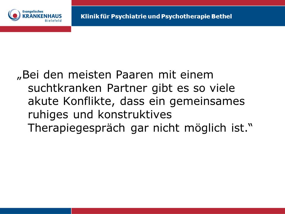 „Bei den meisten Paaren mit einem suchtkranken Partner gibt es so viele akute Konflikte, dass ein gemeinsames ruhiges und konstruktives Therapiegespräch gar nicht möglich ist.